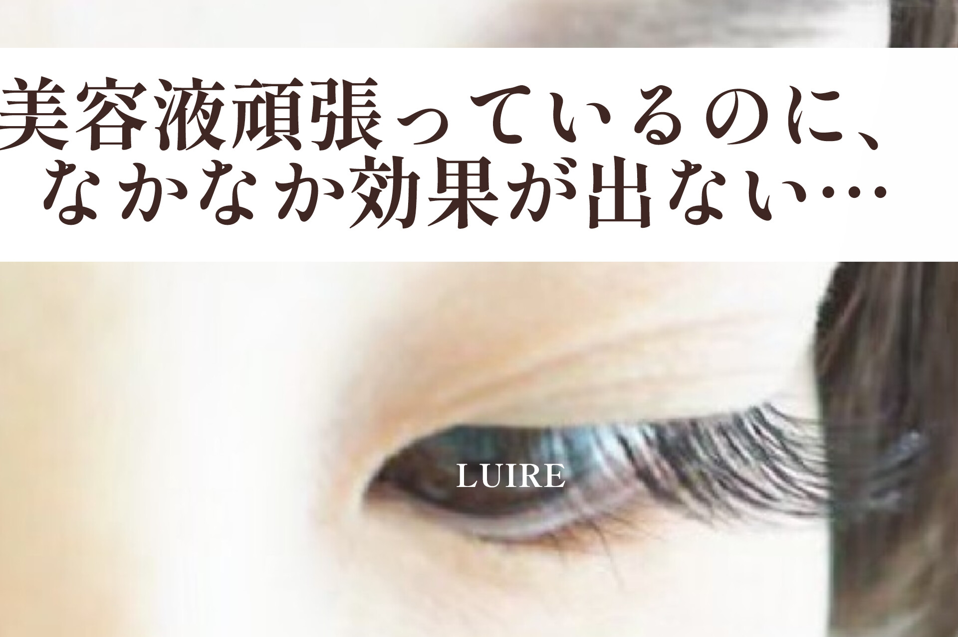 美容液、頑張っているのに増えない理由。-まつげが変わらない本当の原因-【松本市マツエク＆フェイシャルワックス専門店LUIRE(ルイール)】